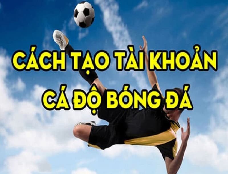 Người chơi cần tạo tài khoản cá độ bóng đá trên nhà cái