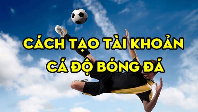 Vì sao phải tạo tài khoản cá độ bóng đá